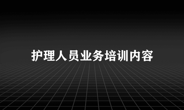 护理人员业务培训内容