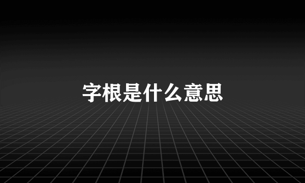 字根是什么意思