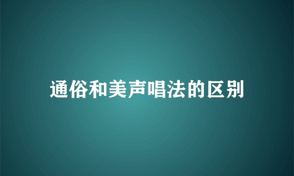 通俗和美声唱法的区别