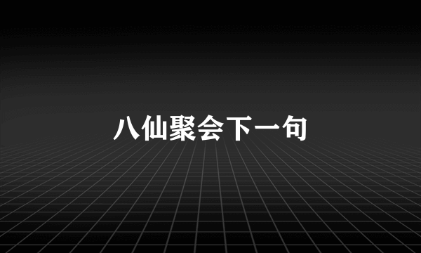 八仙聚会下一句
