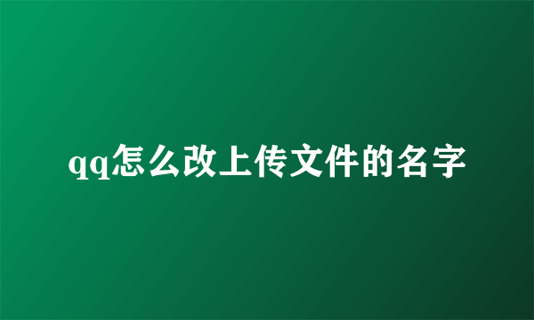 qq怎么改上传文件的名字