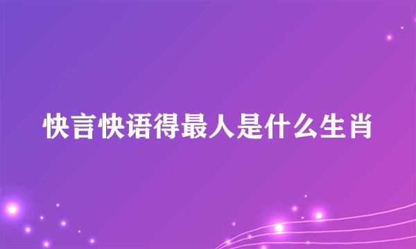 快言快语得最人是什么生肖
