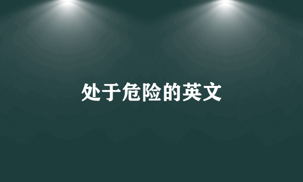 处于危险的英文