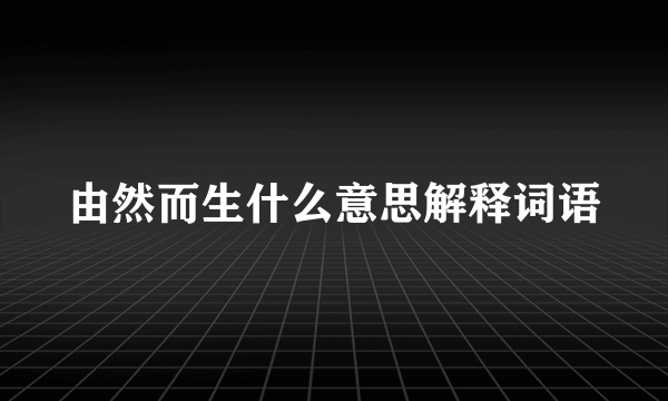 由然而生什么意思解释词语