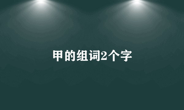 甲的组词2个字