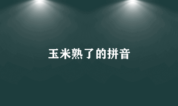 玉米熟了的拼音