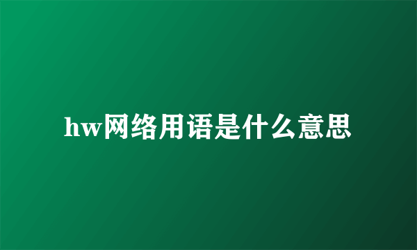 hw网络用语是什么意思