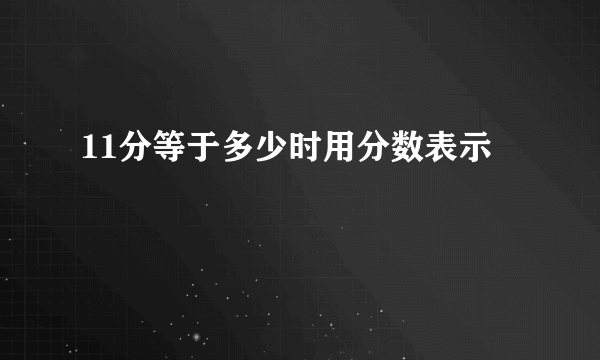11分等于多少时用分数表示