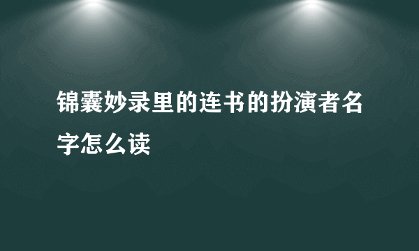 锦囊妙录里的连书的扮演者名字怎么读