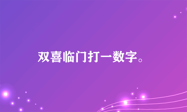 双喜临门打一数字。