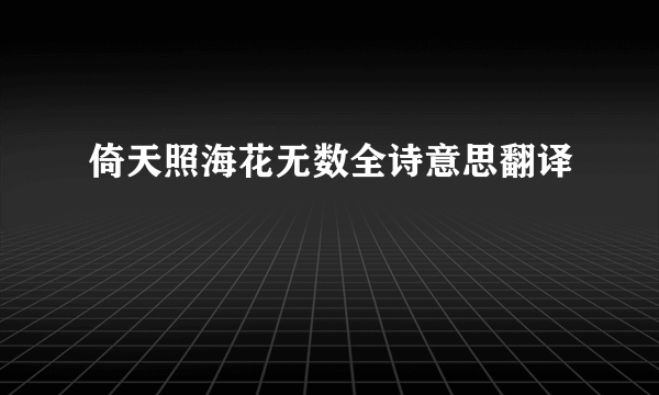 倚天照海花无数全诗意思翻译
