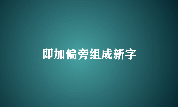 即加偏旁组成新字