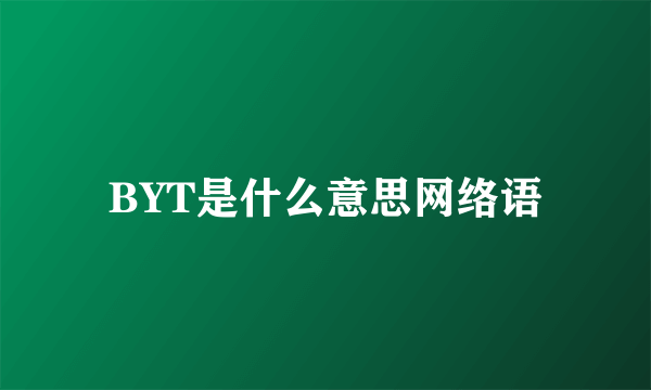 BYT是什么意思网络语
