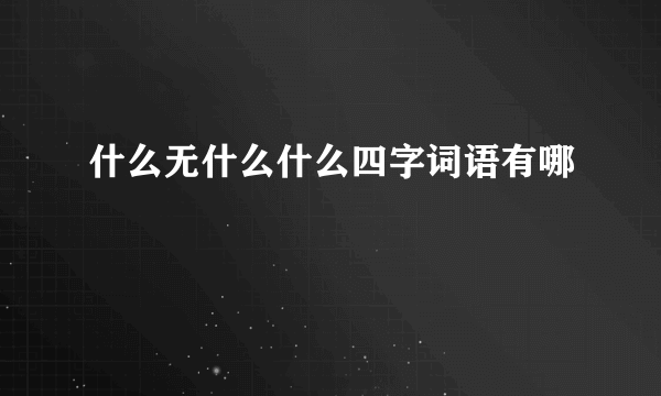 什么无什么什么四字词语有哪