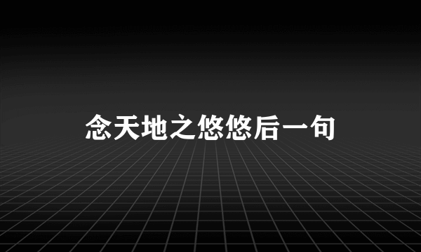 念天地之悠悠后一句