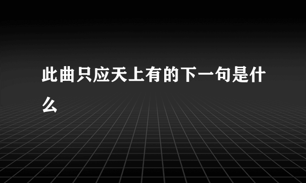 此曲只应天上有的下一句是什么