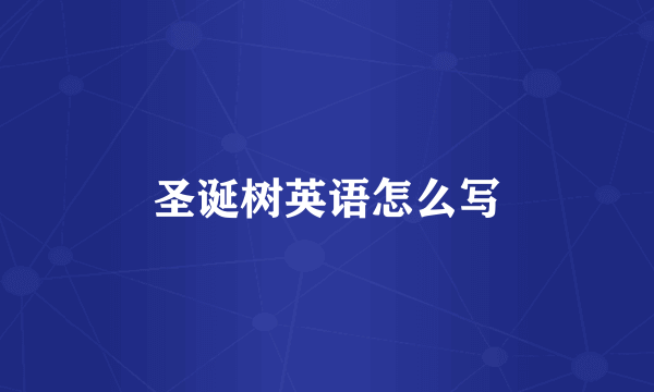 圣诞树英语怎么写
