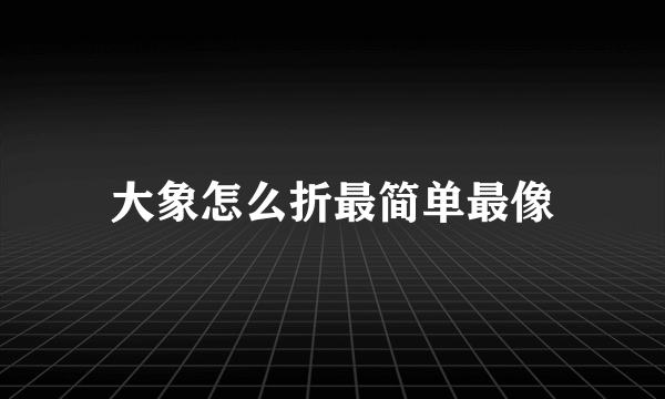 大象怎么折最简单最像