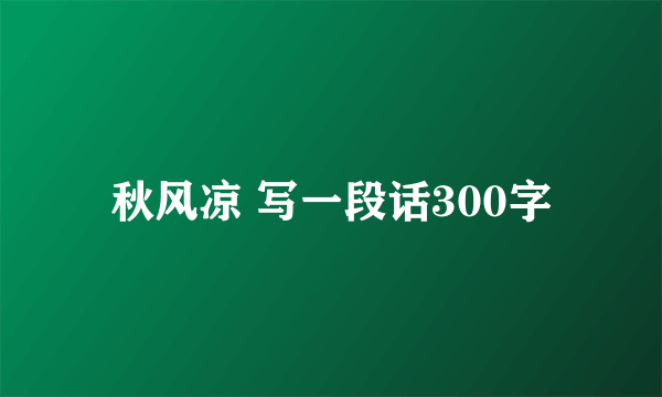 秋风凉 写一段话300字