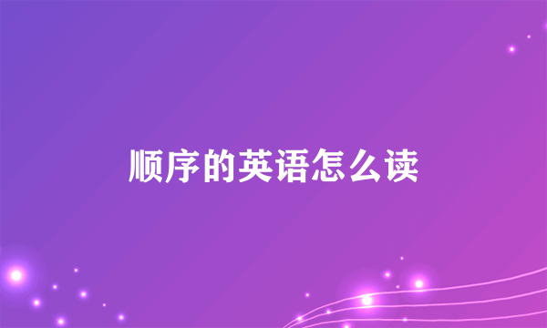 顺序的英语怎么读