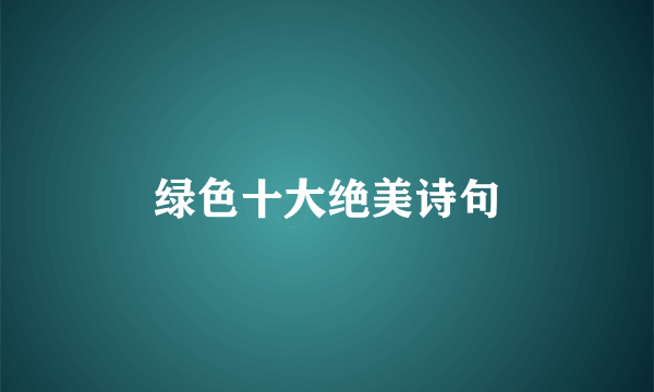 绿色十大绝美诗句