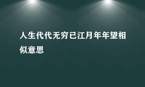 人生代代无穷已江月年年望相似意思