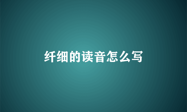纤细的读音怎么写