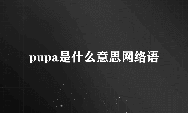 pupa是什么意思网络语