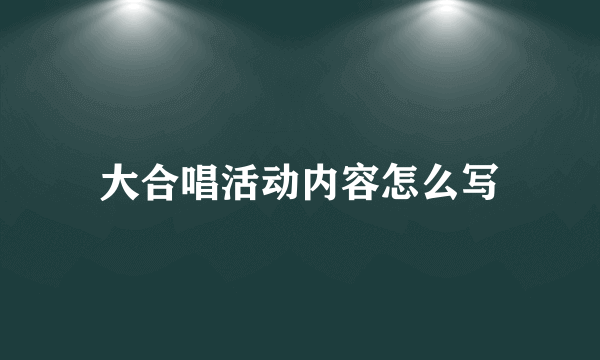 大合唱活动内容怎么写