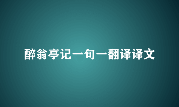 醉翁亭记一句一翻译译文