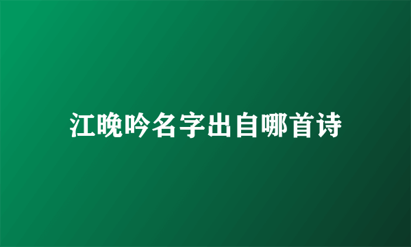 江晚吟名字出自哪首诗