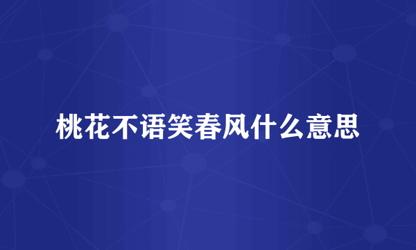 桃花不语笑春风什么意思
