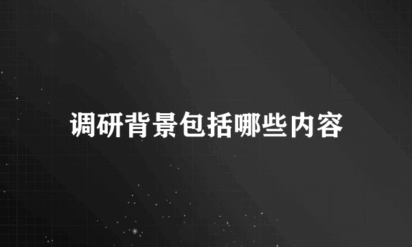 调研背景包括哪些内容
