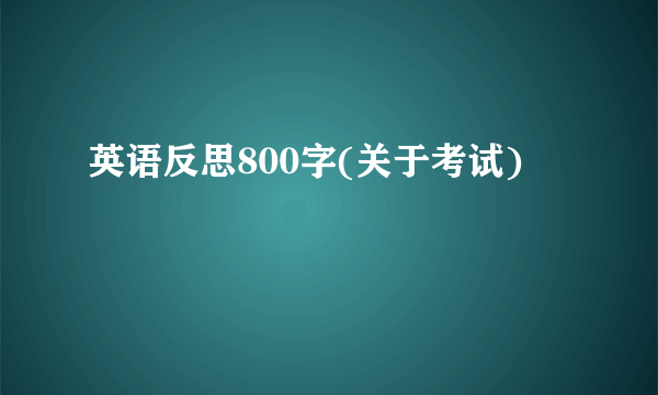 英语反思800字(关于考试)