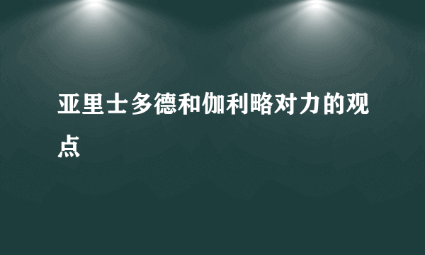 亚里士多德和伽利略对力的观点