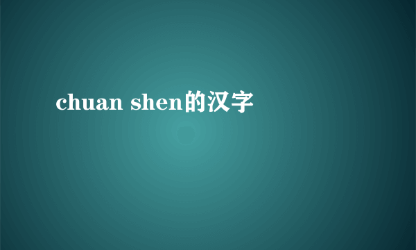 chuan shen的汉字