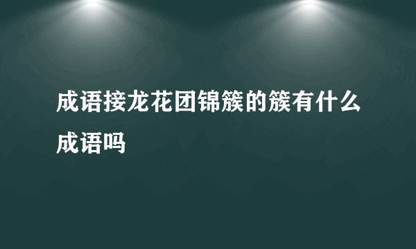 成语接龙花团锦簇的簇有什么成语吗