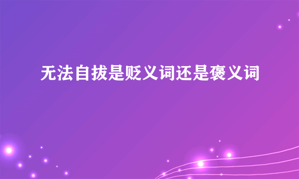 无法自拔是贬义词还是褒义词