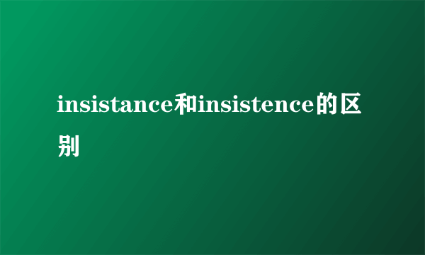 insistance和insistence的区别