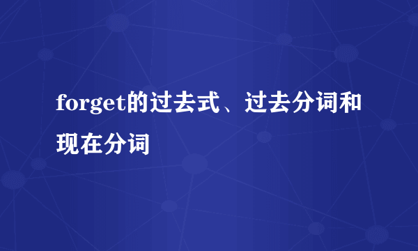 forget的过去式、过去分词和现在分词