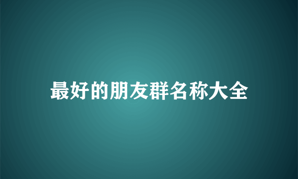 最好的朋友群名称大全