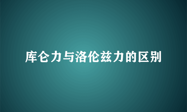 库仑力与洛伦兹力的区别
