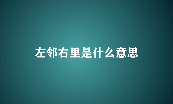 左邻右里是什么意思