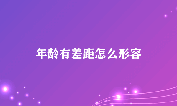 年龄有差距怎么形容