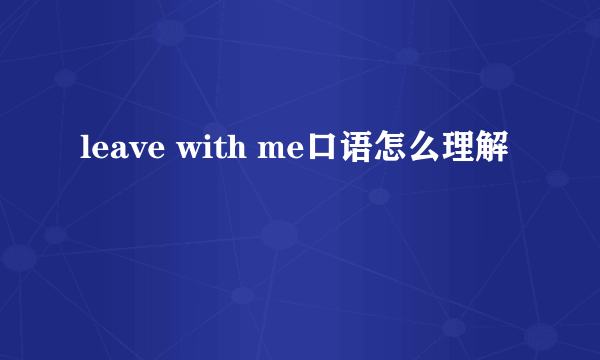 leave with me口语怎么理解