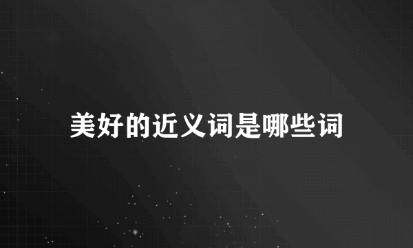 美好的近义词是哪些词