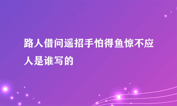 路人借问遥招手怕得鱼惊不应人是谁写的