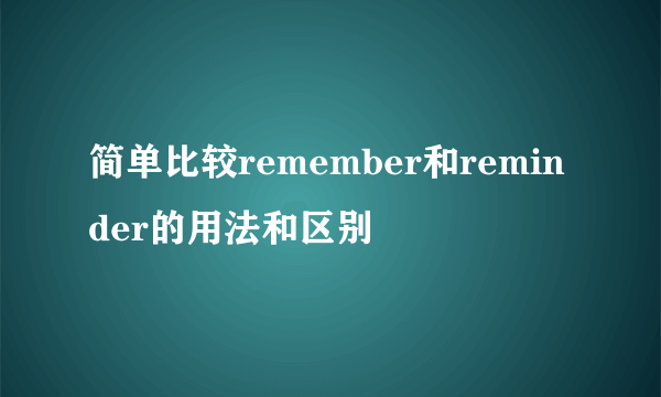 简单比较remember和reminder的用法和区别