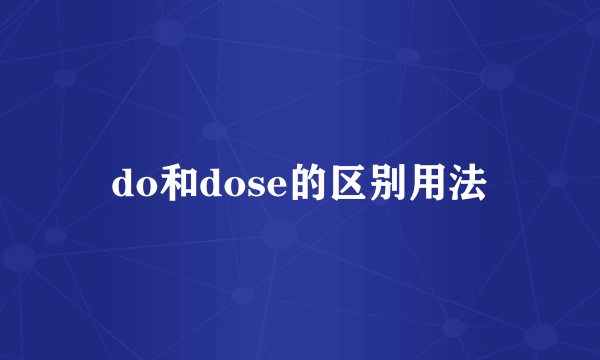 do和dose的区别用法