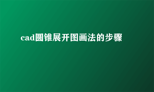 cad圆锥展开图画法的步骤